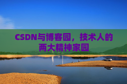 CSDN与博客园，技术人的两大精神家园